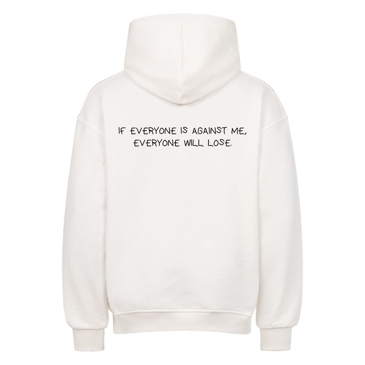 IF EVERYONE IS AGAINST ME, EVERYONE WILL LOSE Oversized (Backprint) Hoodie